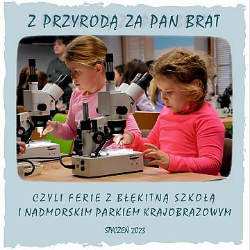 „Z Przyrodą za Pan Brat” czyli jak na feriach w tym roku z Błękitną Szkołą i Nadmorskim Parkiem Krajobrazowym było. Grafika „Z Przyrodą za Pan Brat” czyli jak na feriach w tym roku z Błękitną Szkołą i Nadmorskim Parkiem Krajobrazowym było.